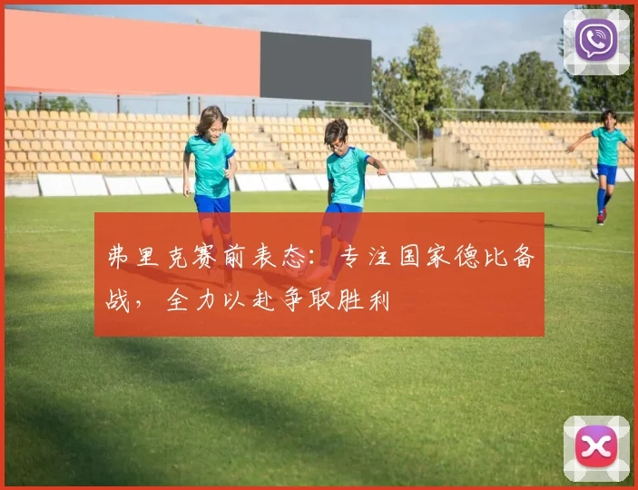 弗里克赛前表态：专注国家德比备战，全力以赴争取胜利